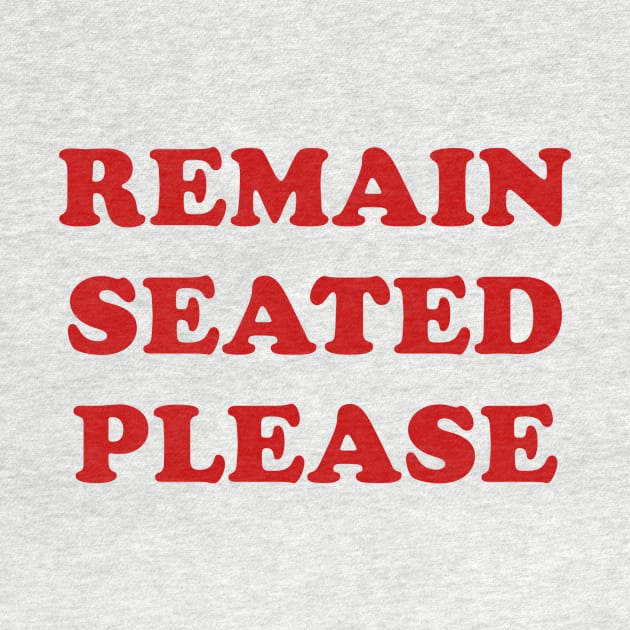 Remain Seated Please by parkhopperapparel